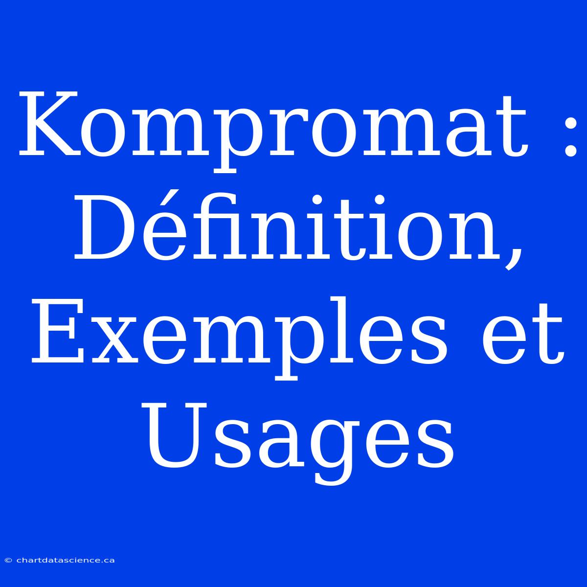 Kompromat : Définition, Exemples Et Usages