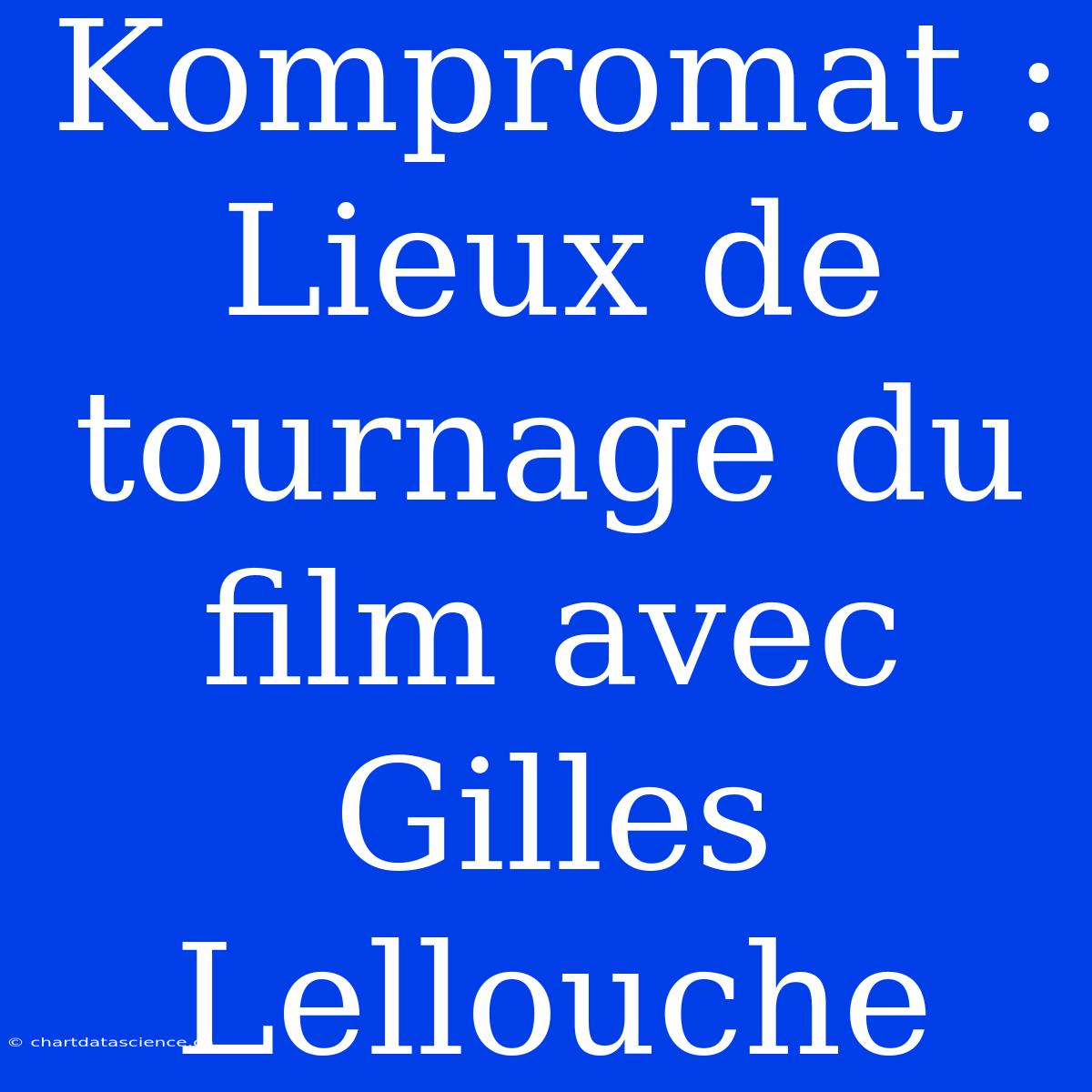 Kompromat : Lieux De Tournage Du Film Avec Gilles Lellouche