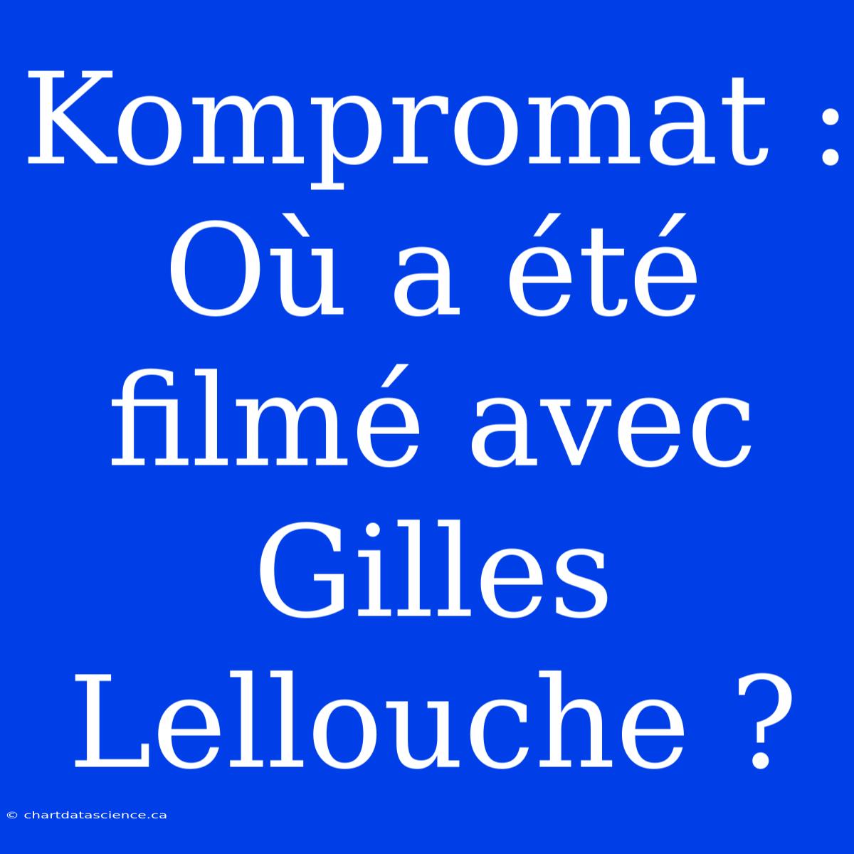 Kompromat : Où A Été Filmé Avec Gilles Lellouche ?