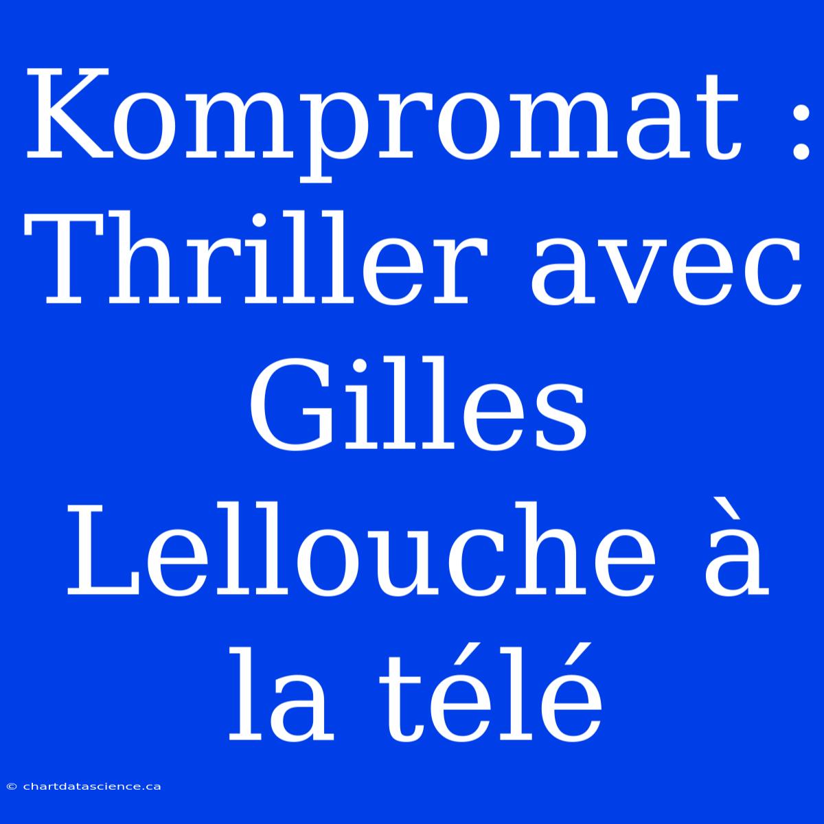 Kompromat : Thriller Avec Gilles Lellouche À La Télé