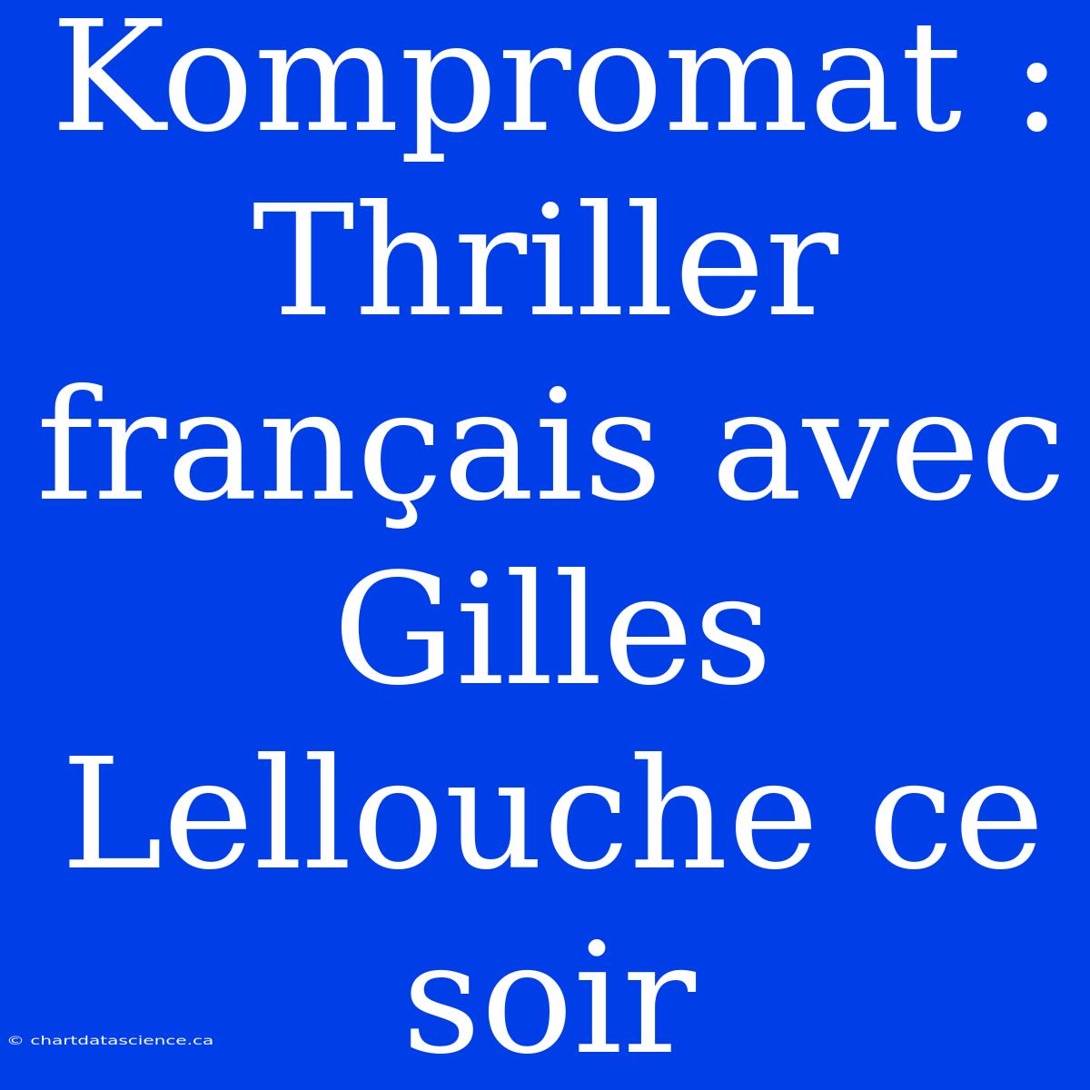 Kompromat : Thriller Français Avec Gilles Lellouche Ce Soir