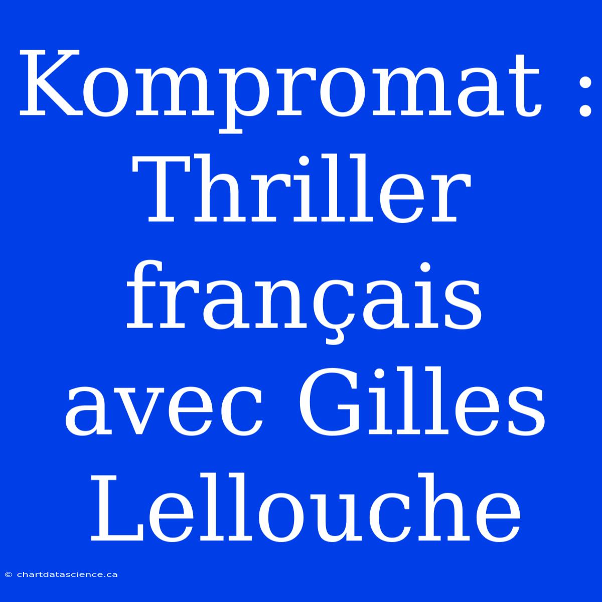 Kompromat : Thriller Français Avec Gilles Lellouche