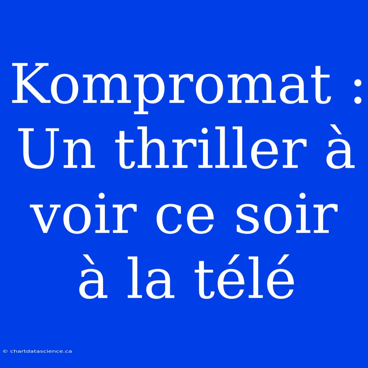 Kompromat : Un Thriller À Voir Ce Soir À La Télé