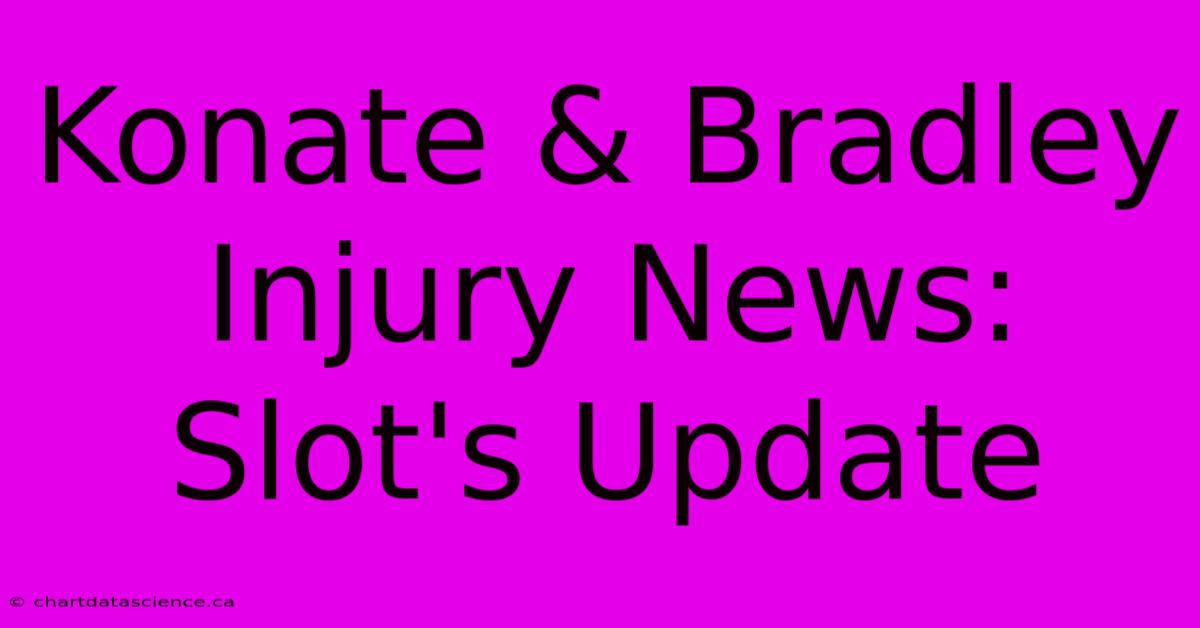 Konate & Bradley Injury News: Slot's Update