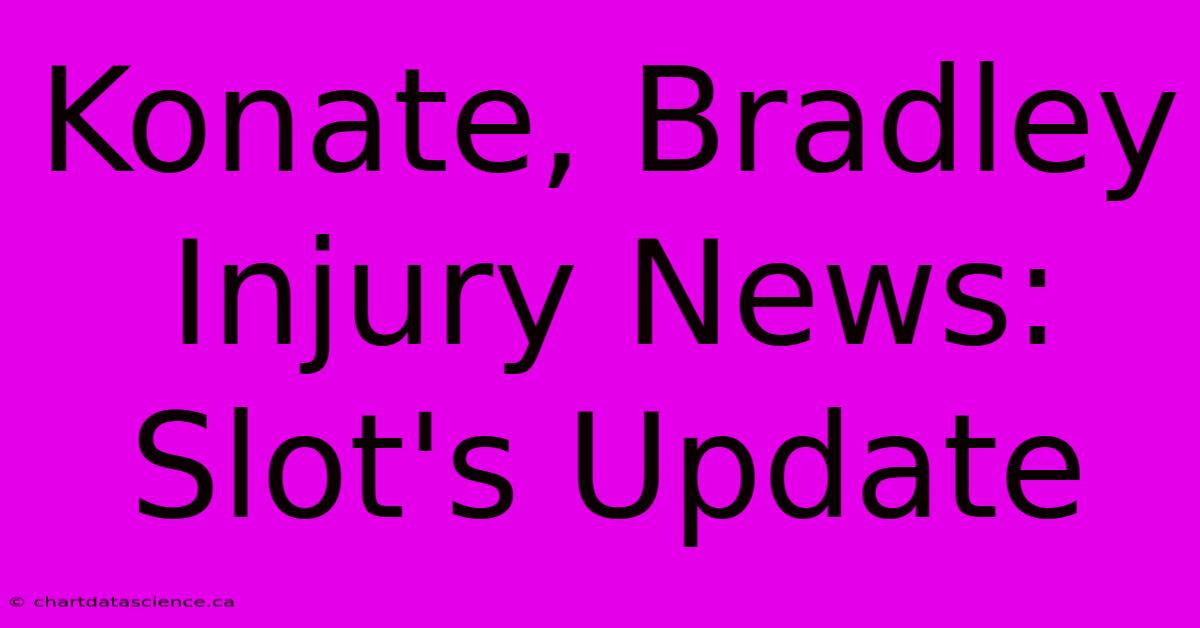 Konate, Bradley Injury News: Slot's Update