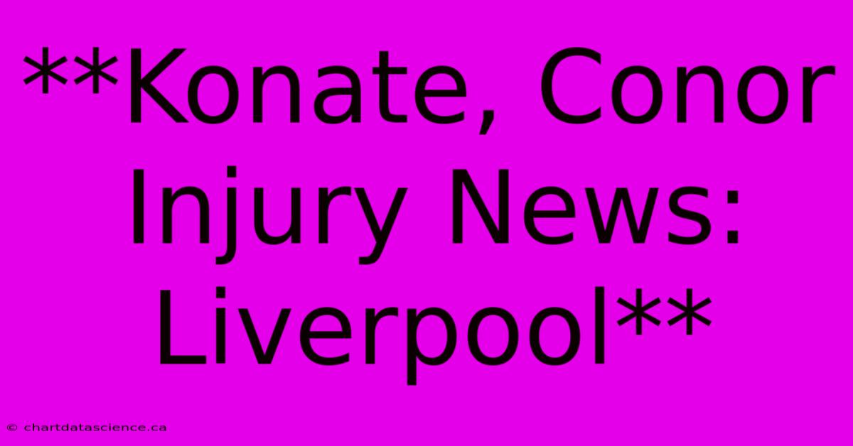 **Konate, Conor Injury News: Liverpool**