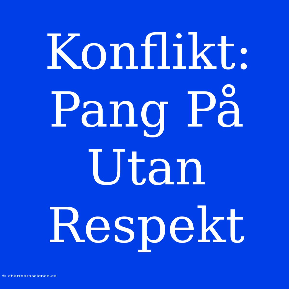 Konflikt: Pang På Utan Respekt