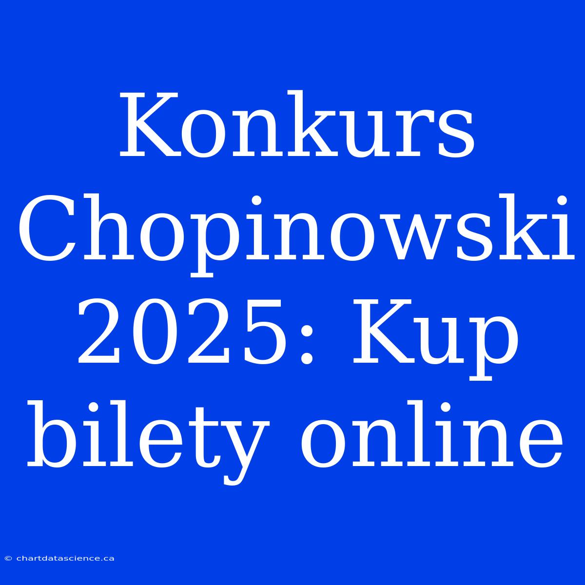 Konkurs Chopinowski 2025: Kup Bilety Online