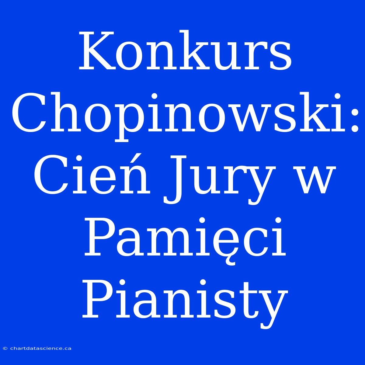 Konkurs Chopinowski: Cień Jury W Pamięci Pianisty