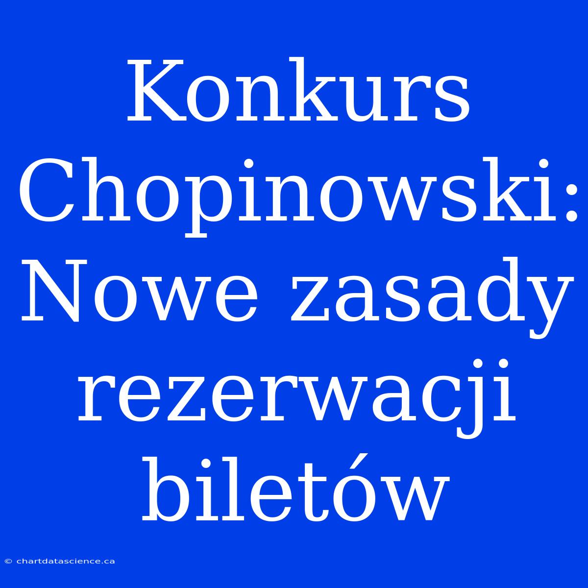 Konkurs Chopinowski: Nowe Zasady Rezerwacji Biletów