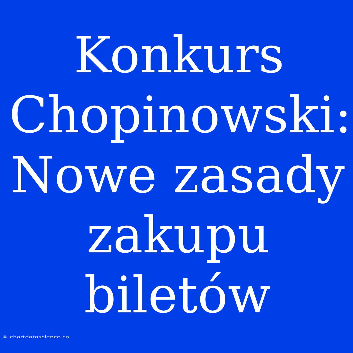 Konkurs Chopinowski: Nowe Zasady Zakupu Biletów