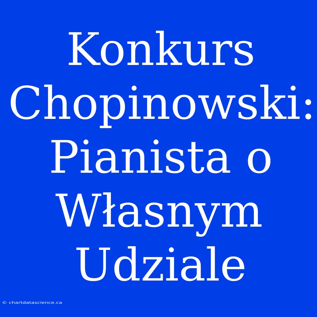 Konkurs Chopinowski: Pianista O Własnym Udziale