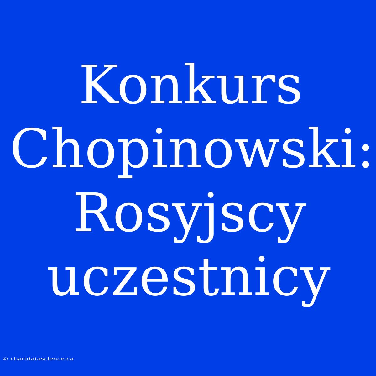 Konkurs Chopinowski: Rosyjscy Uczestnicy