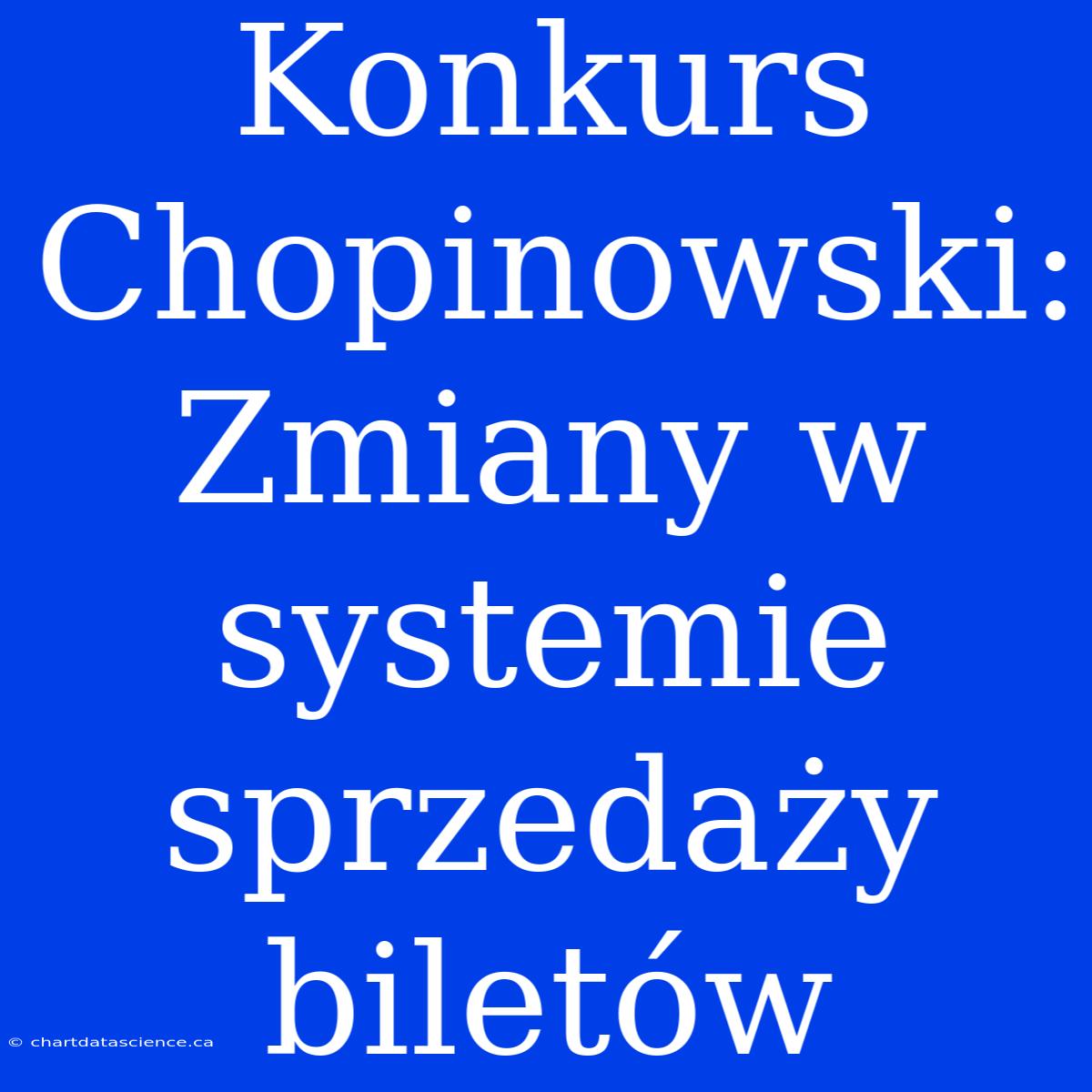 Konkurs Chopinowski: Zmiany W Systemie Sprzedaży Biletów