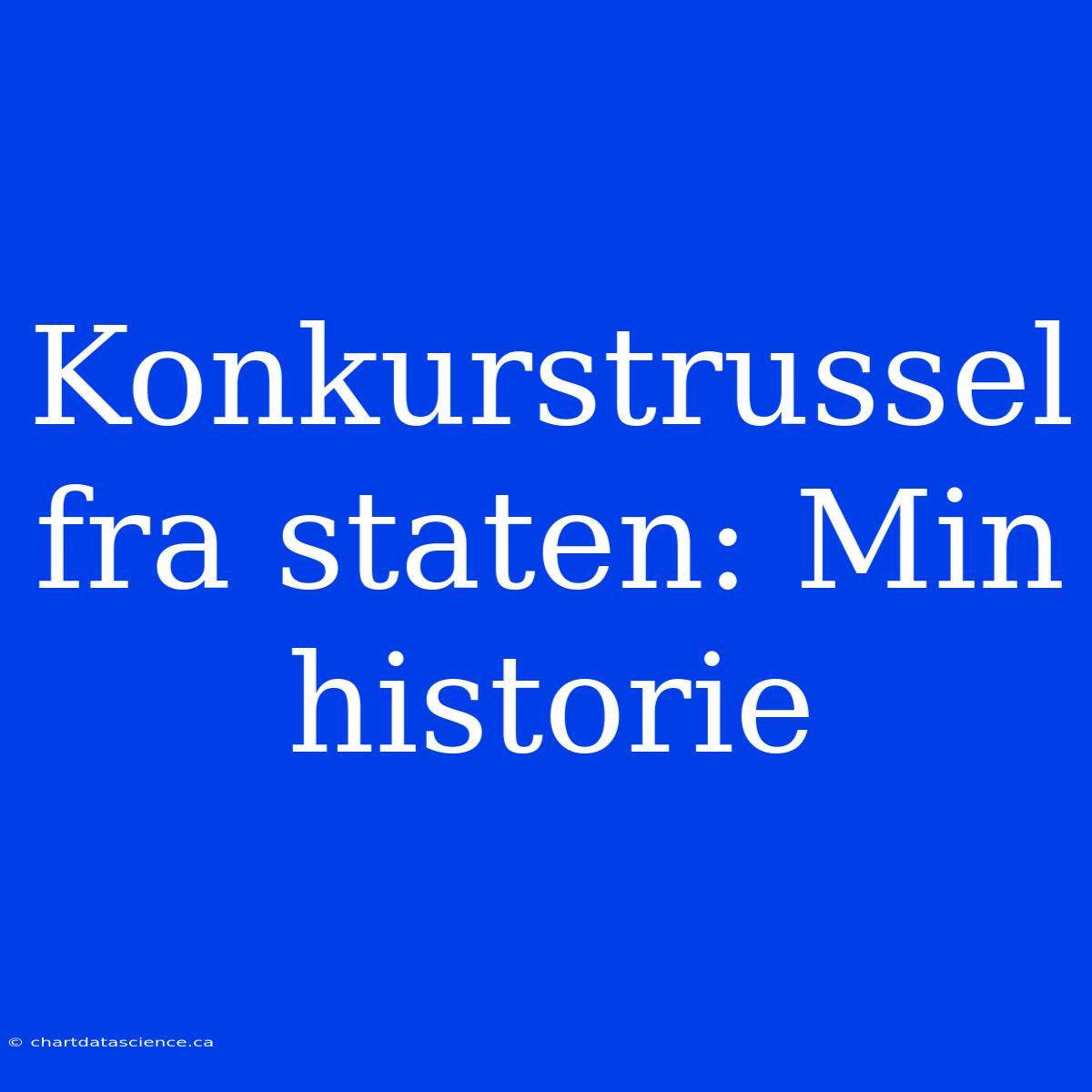 Konkurstrussel Fra Staten: Min Historie