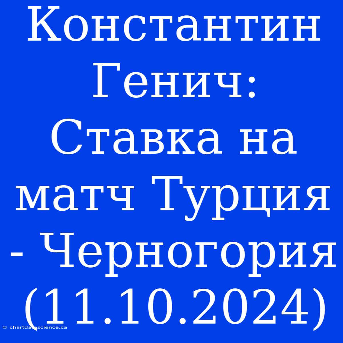 Константин Генич: Ставка На Матч Турция - Черногория (11.10.2024)