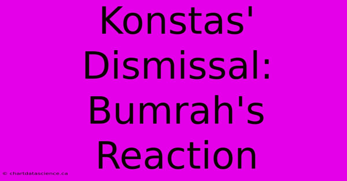 Konstas' Dismissal: Bumrah's Reaction