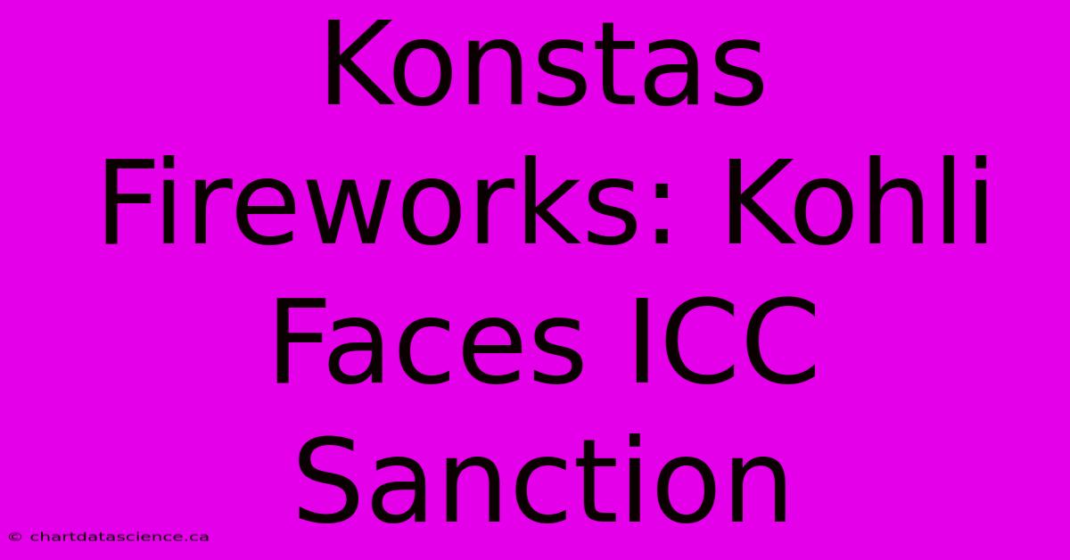 Konstas Fireworks: Kohli Faces ICC Sanction