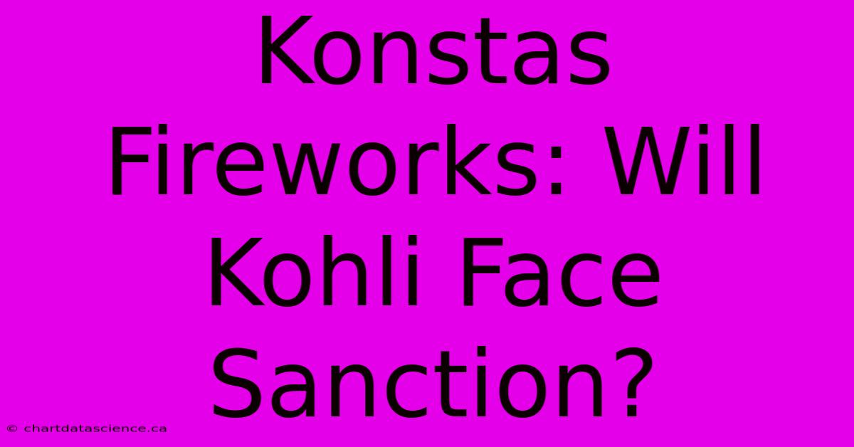 Konstas Fireworks: Will Kohli Face Sanction?