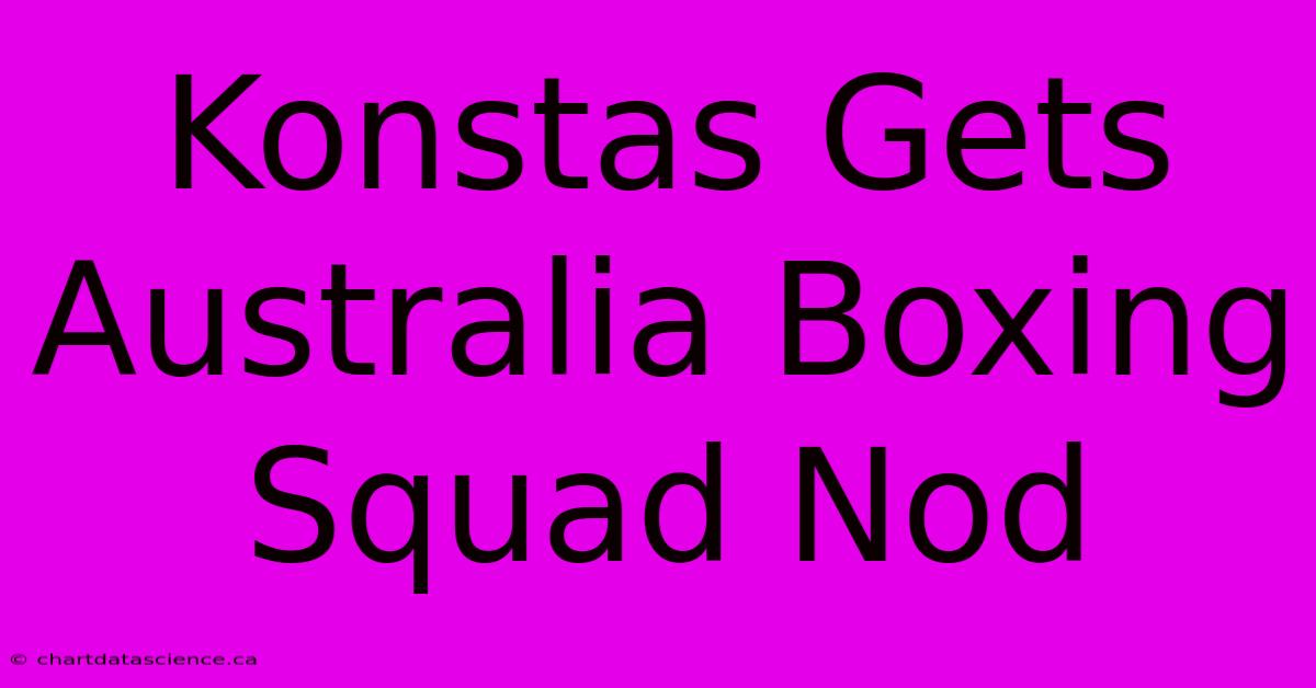 Konstas Gets Australia Boxing Squad Nod