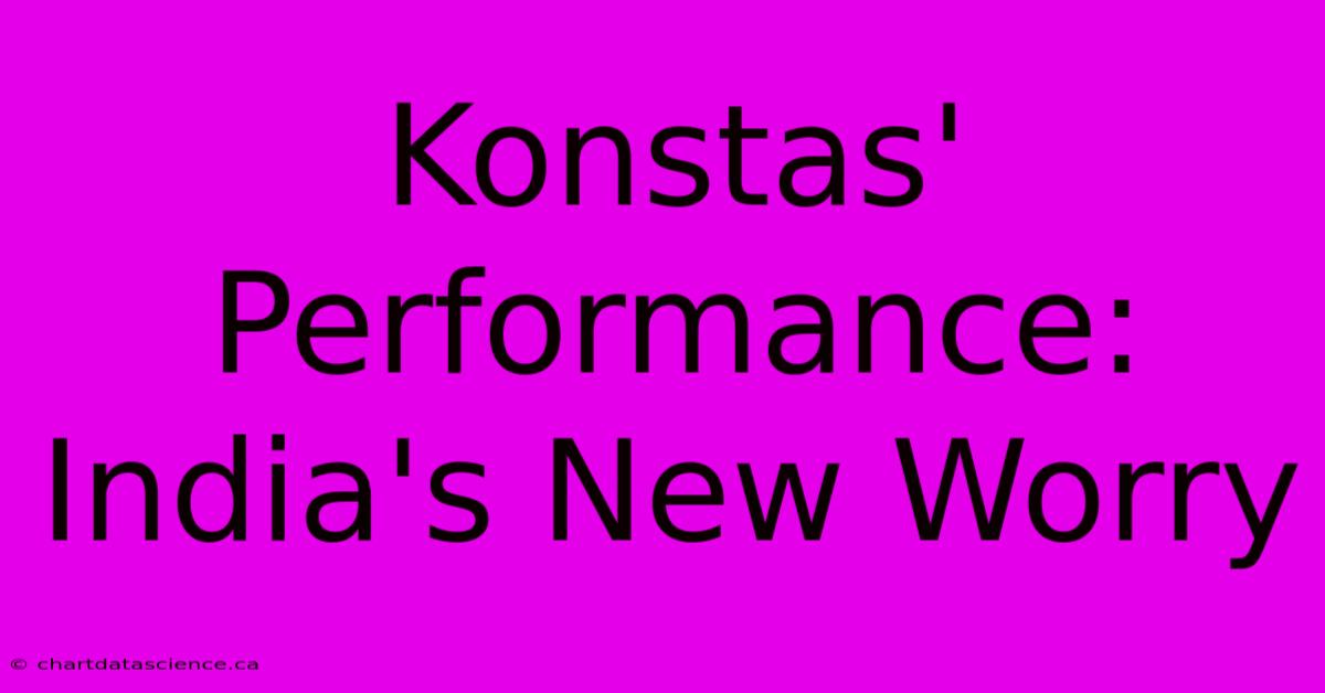 Konstas' Performance: India's New Worry