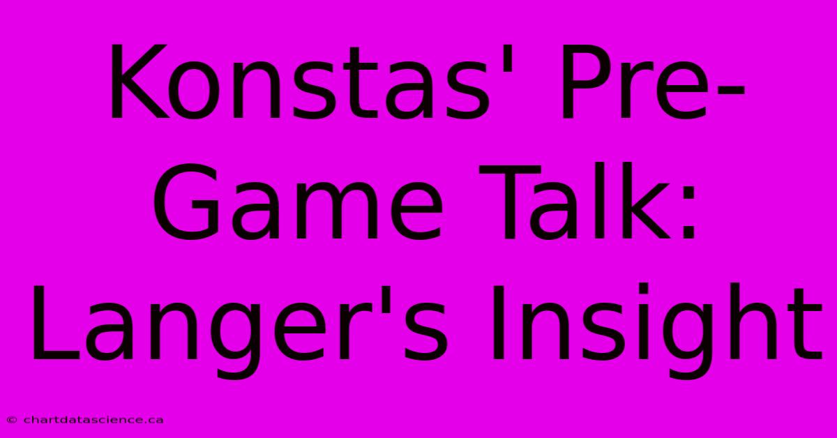 Konstas' Pre-Game Talk: Langer's Insight