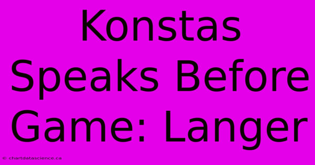 Konstas Speaks Before Game: Langer