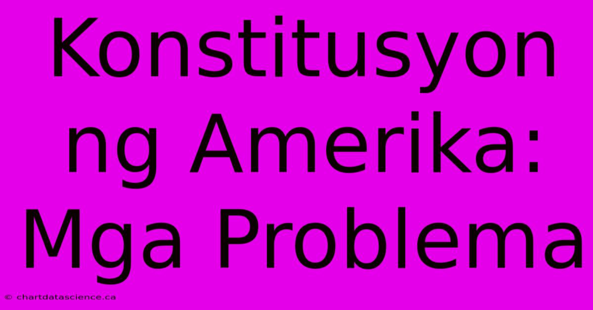 Konstitusyon Ng Amerika: Mga Problema