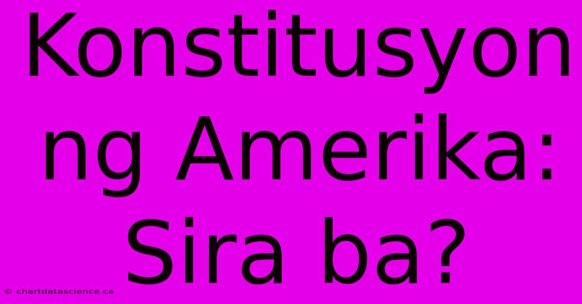 Konstitusyon Ng Amerika: Sira Ba?