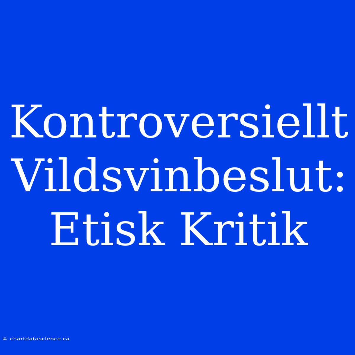 Kontroversiellt Vildsvinbeslut: Etisk Kritik