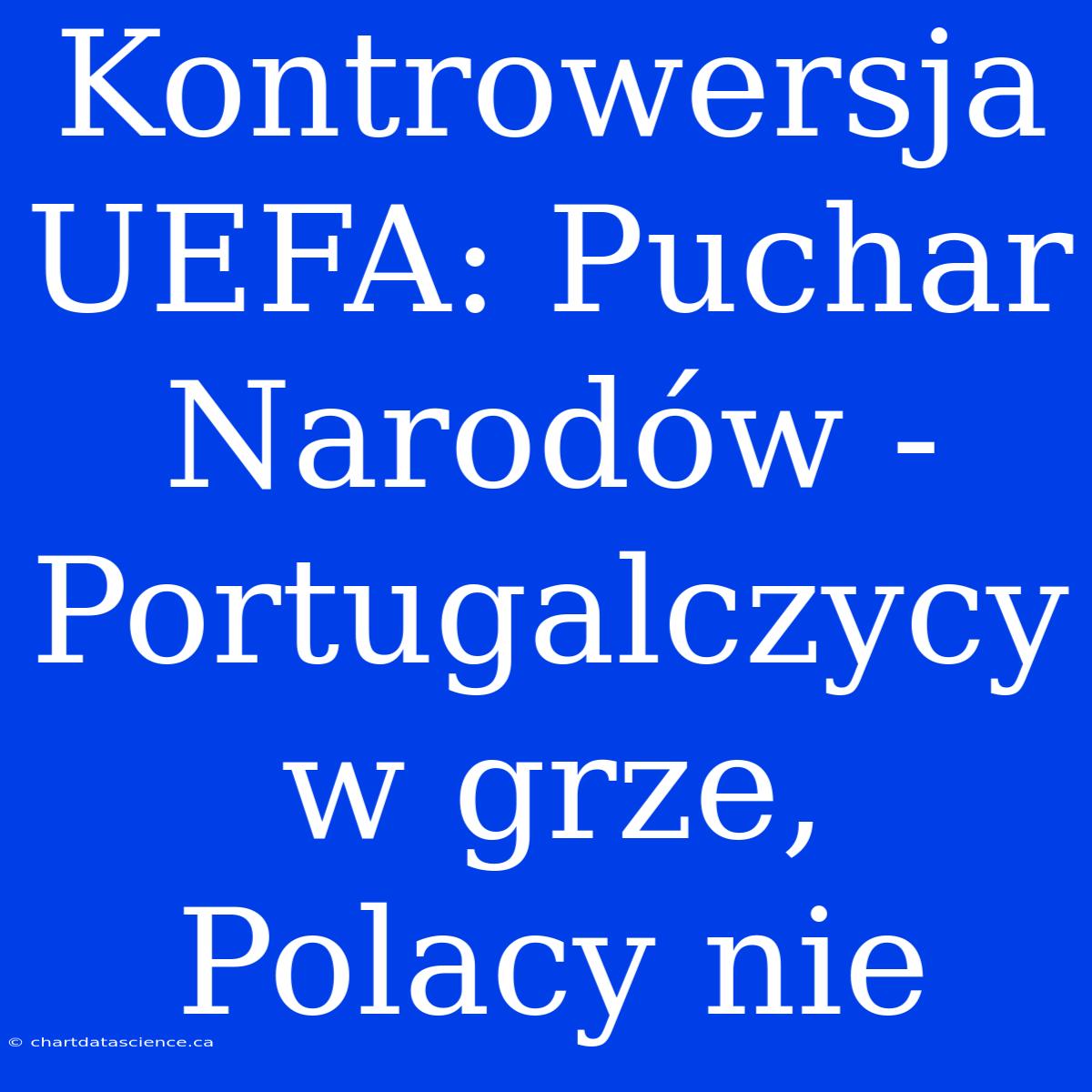 Kontrowersja UEFA: Puchar Narodów - Portugalczycy W Grze, Polacy Nie