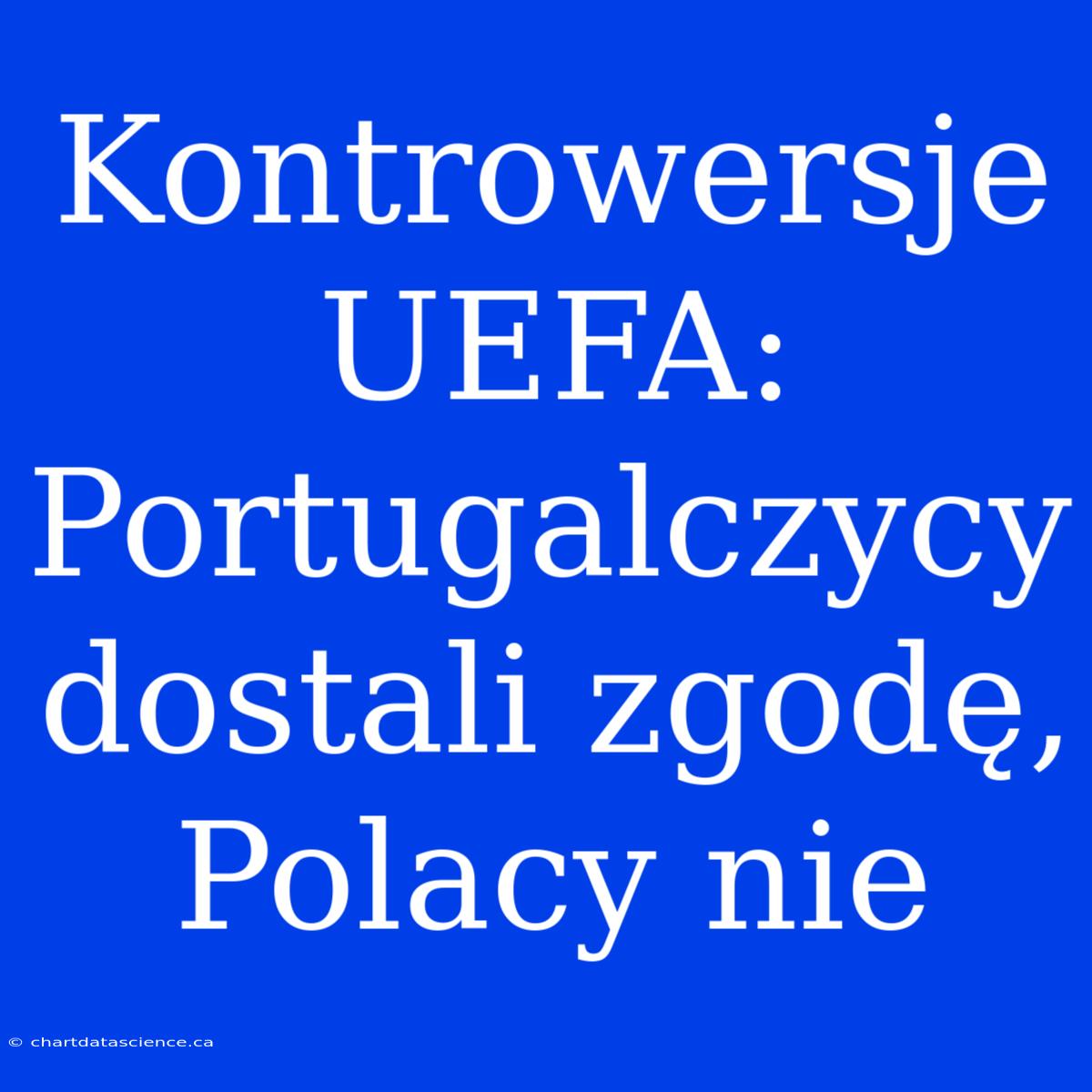 Kontrowersje UEFA: Portugalczycy Dostali Zgodę, Polacy Nie