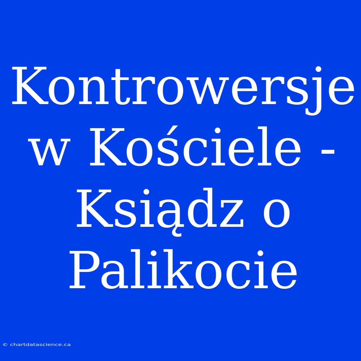 Kontrowersje W Kościele - Ksiądz O Palikocie