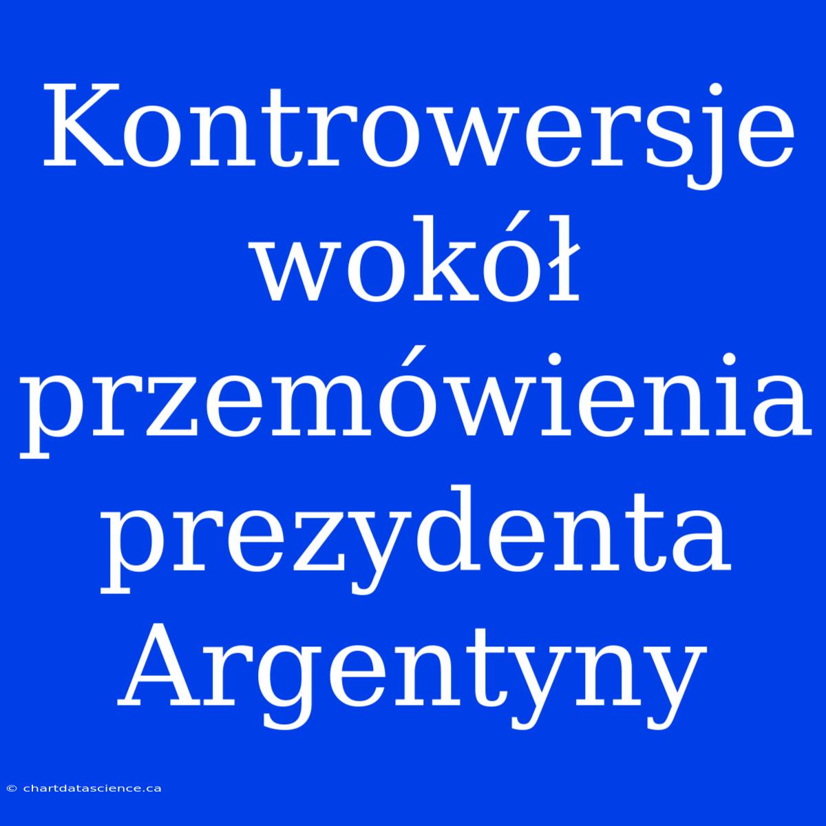 Kontrowersje Wokół Przemówienia Prezydenta Argentyny