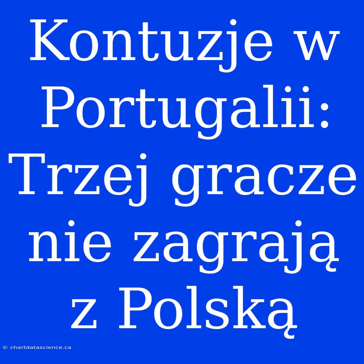 Kontuzje W Portugalii: Trzej Gracze Nie Zagrają Z Polską