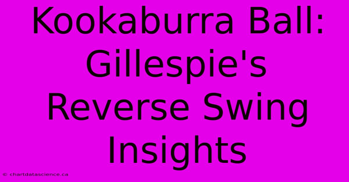 Kookaburra Ball: Gillespie's Reverse Swing Insights