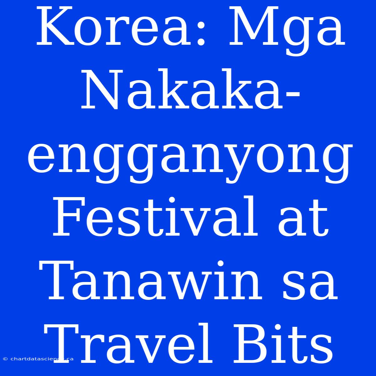 Korea: Mga Nakaka-engganyong Festival At Tanawin Sa Travel Bits