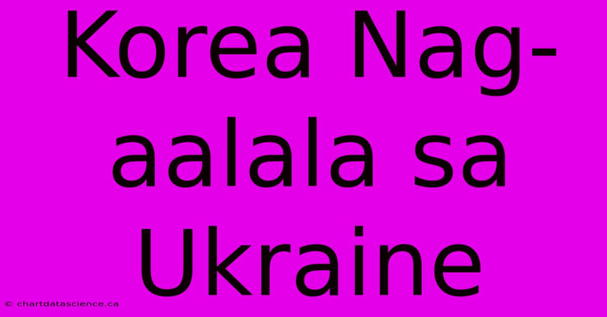 Korea Nag-aalala Sa Ukraine