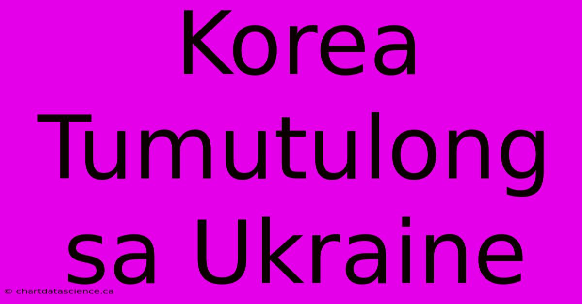 Korea Tumutulong Sa Ukraine