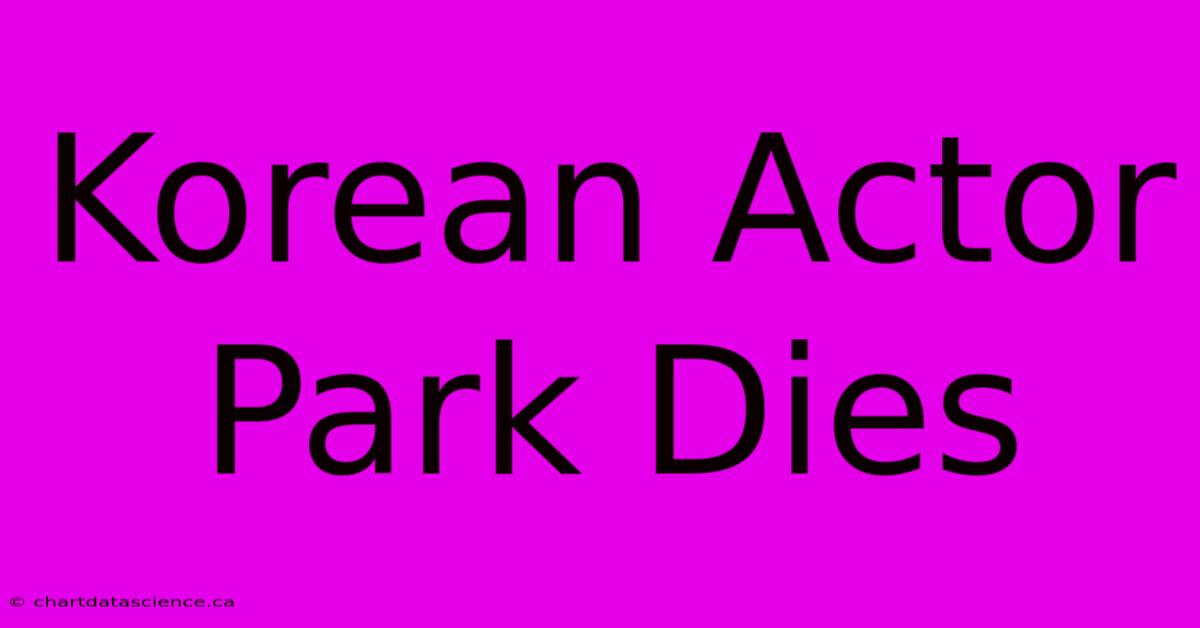 Korean Actor Park Dies