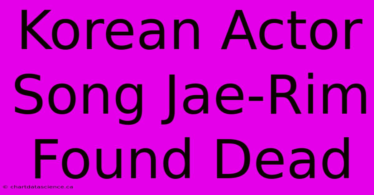 Korean Actor Song Jae-Rim Found Dead 