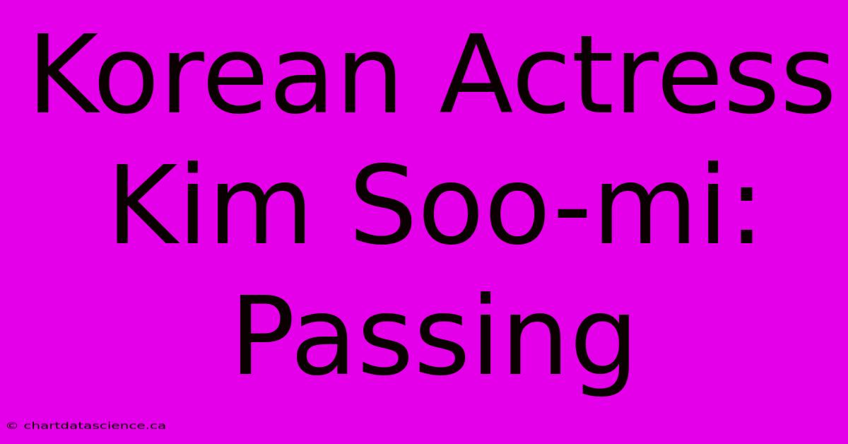 Korean Actress Kim Soo-mi: Passing 