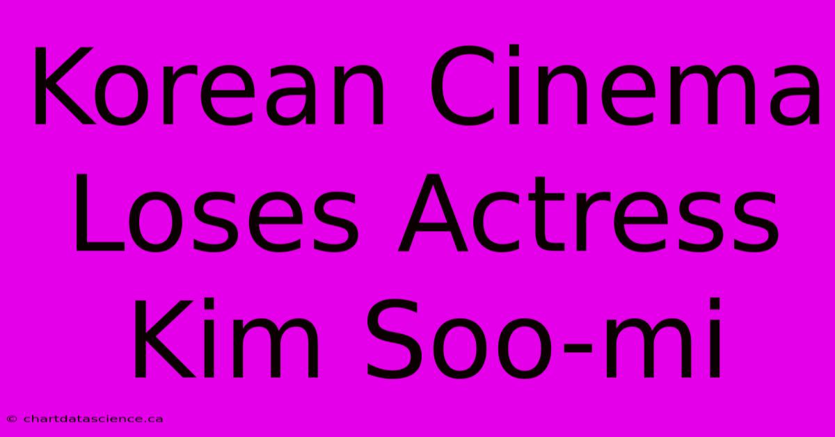 Korean Cinema Loses Actress Kim Soo-mi