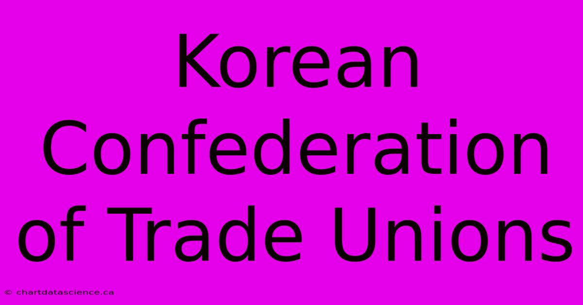 Korean Confederation Of Trade Unions