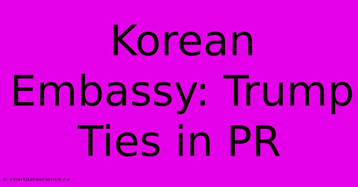 Korean Embassy: Trump Ties In PR