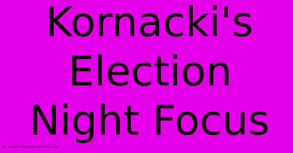 Kornacki's Election Night Focus