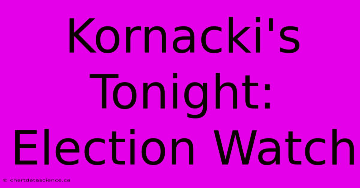 Kornacki's Tonight: Election Watch