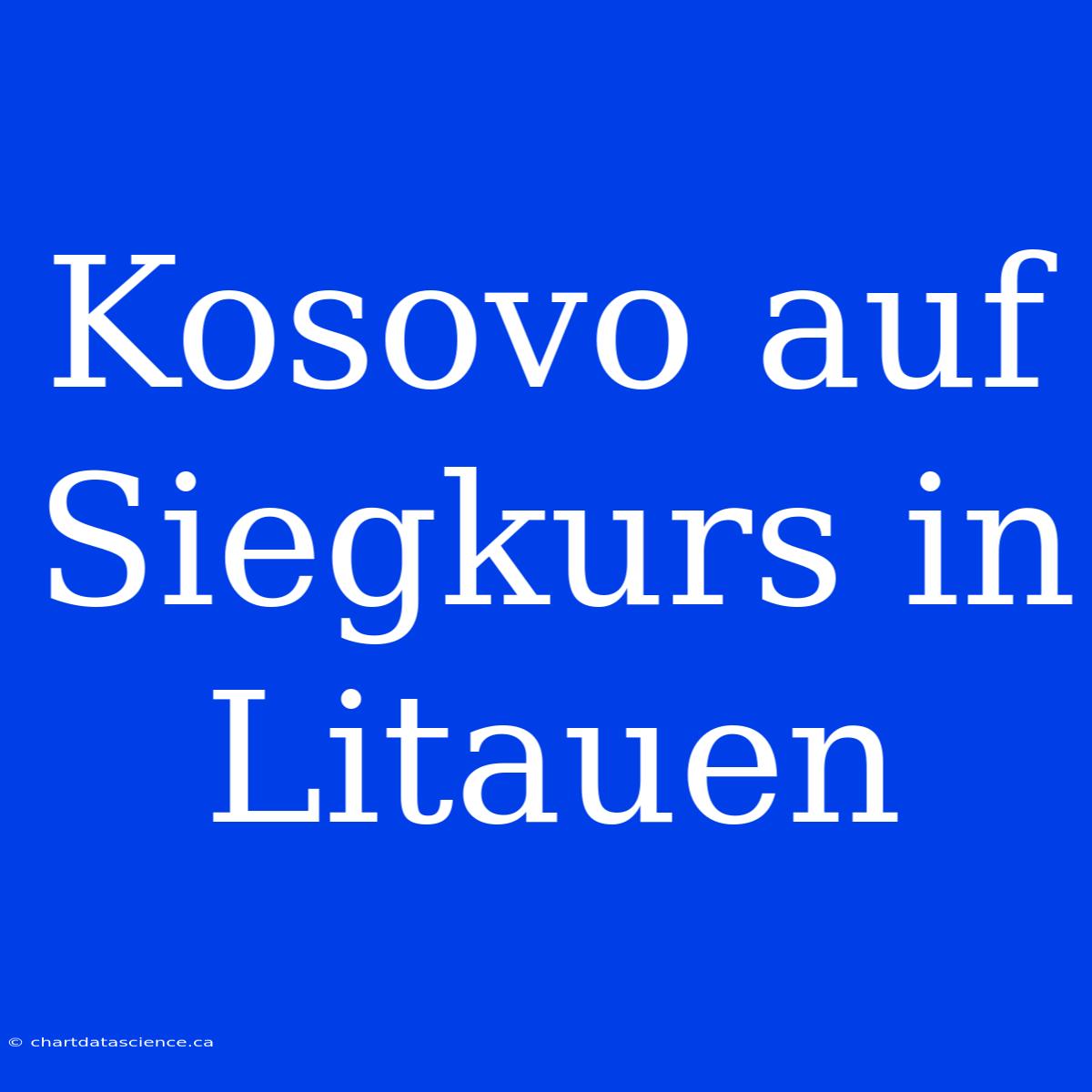 Kosovo Auf Siegkurs In Litauen