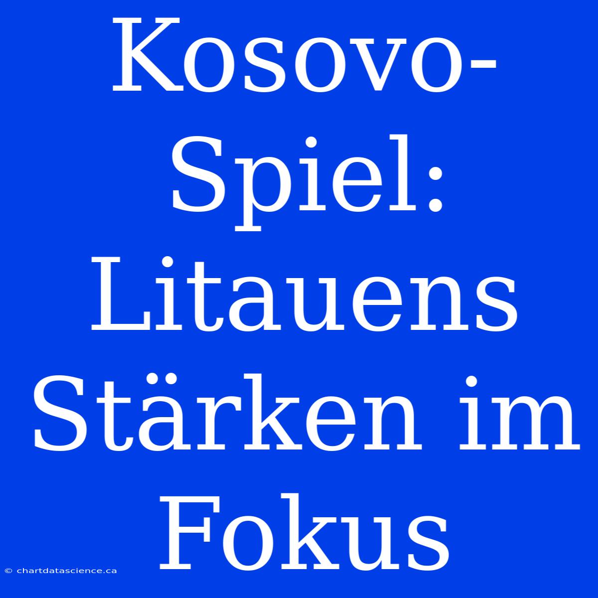 Kosovo-Spiel: Litauens Stärken Im Fokus