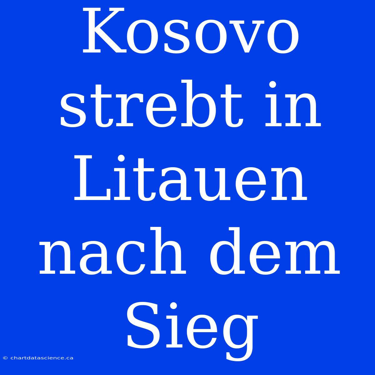 Kosovo Strebt In Litauen Nach Dem Sieg